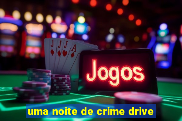 uma noite de crime drive